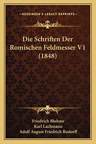Die Schriften Der Romischen Feldmesser V1 (1848) (German Edition) (9781166792916) by Bluhme, Friedrich; Lachmann, Karl; Rudorff, Adolf August Friedrich