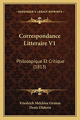 Correspondance Litteraire V1: Philosopique Et Critique (1813) (French Edition) (9781166794521) by Grimm Fre, Friedrich Melchior; Diderot, Denis