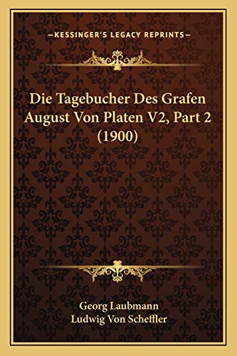 Die Tagebucher Des Grafen August Von Platen V2, Part 2 (1900) (German Edition) (9781166796051) by Laubmann, Georg; Scheffler, Ludwig Von