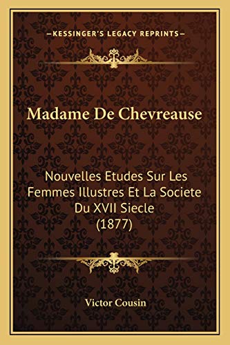 Madame De Chevreause: Nouvelles Etudes Sur Les Femmes Illustres Et La Societe Du XVII Siecle (1877) (French Edition) (9781166797430) by Cousin, Victor