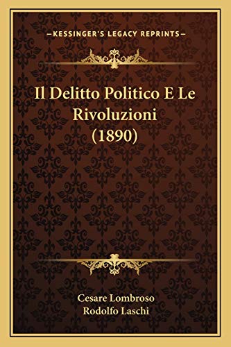 Il Delitto Politico E Le Rivoluzioni (1890) (Italian Edition) (9781166799984) by Lombroso, Cesare; Laschi, Rodolfo