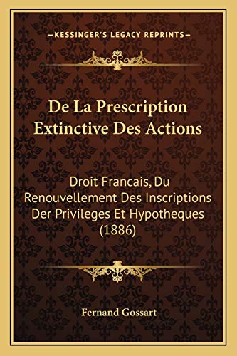 De la Prescription Extinctive des Actions : Droit Francais, du Renouvellement des Inscriptions der Privileges et Hypotheques (1886) - Fernand Gossart