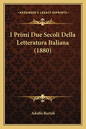 I Primi Due Secoli Della Letteratura Italiana (1880) (Italian Edition) (9781166801823) by Bartoli, Adolfo