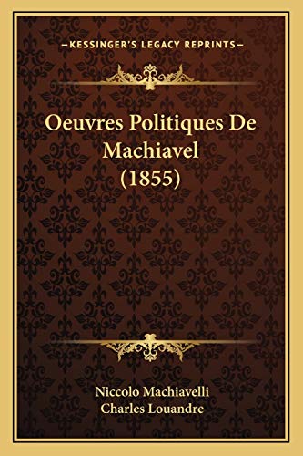 Oeuvres Politiques De Machiavel (1855) (French Edition) (9781166802042) by Machiavelli, Niccolo; Louandre, Charles