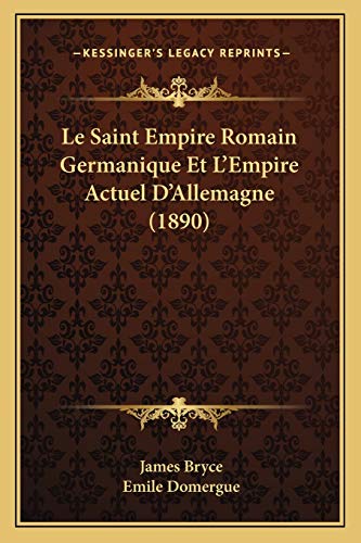 Le Saint Empire Romain Germanique Et L'Empire Actuel D'Allemagne (1890) (French Edition) (9781166802929) by Bryce, James