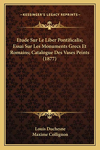 9781166805043: Etude Sur Le Liber Pontificalis; Essai Sur Les Monuments Grecs Et Romains; Catalogue Des Vases Peints (1877)