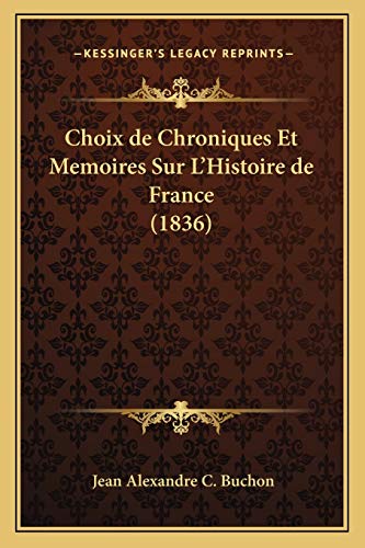 Choix de Chroniques Et Memoires Sur L'Histoire de France (1836) (French Edition) (9781166806439) by Buchon, Jean Alexandre C