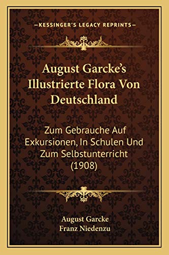 Stock image for August Garcke's Illustrierte Flora Von Deutschland: Zum Gebrauche Auf Exkursionen, In Schulen Und Zum Selbstunterricht (1908) (German Edition) for sale by ALLBOOKS1