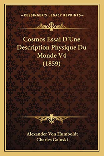 Cosmos Essai D'Une Description Physique Du Monde V4 (1859) (French Edition) (9781166806743) by Humboldt, Alexander Von; Galuski, Charles