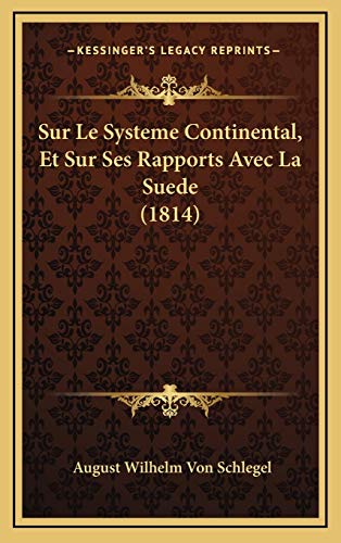 Sur Le Systeme Continental, Et Sur Ses Rapports Avec La Suede (1814) (French Edition) (9781166808082) by Schlegel, August Wilhelm Von