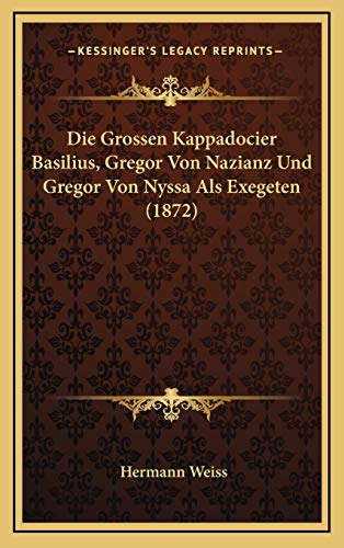 Die Grossen Kappadocier Basilius, Gregor Von Nazianz Und Gregor Von Nyssa Als Exegeten (1872) (German Edition) (9781166809027) by Weiss, Hermann