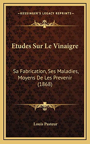 Etudes Sur Le Vinaigre: Sa Fabrication, Ses Maladies, Moyens De Les Prevenir (1868) (French Edition) (9781166812737) by Pasteur, Louis
