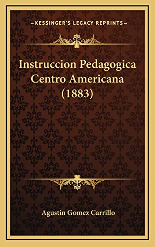 Instruccion Pedagogica Centro Americana (1883) (Spanish Edition) (9781166813635) by Carrillo, Agustin Gomez