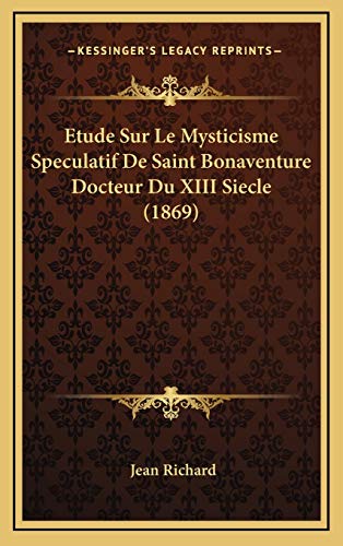 Etude Sur Le Mysticisme Speculatif De Saint Bonaventure Docteur Du XIII Siecle (1869) (French Edition) (9781166818326) by Richard, Jean