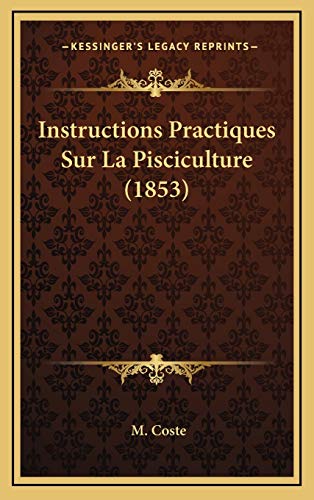 Instructions Practiques Sur La Pisciculture (1853) (French Edition) (9781166818579) by Coste, M.