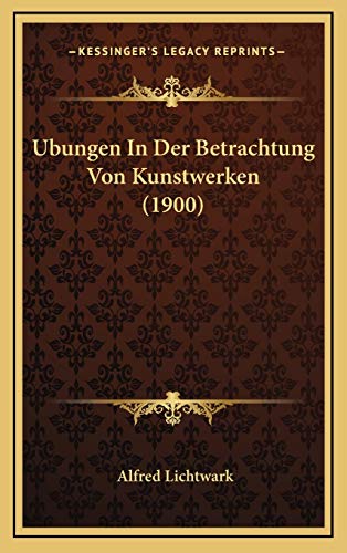 Ubungen In Der Betrachtung Von Kunstwerken (1900) (German Edition) (9781166825027) by Lichtwark, Alfred