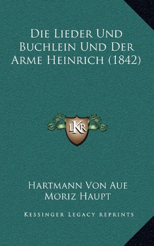 Die Lieder Und Buchlein Und Der Arme Heinrich (1842) (German Edition) (9781166828790) by Aue, Hartmann Von