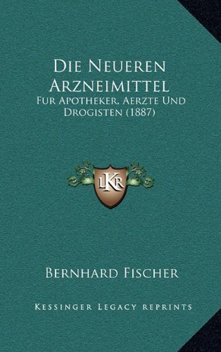 Die Neueren Arzneimittel: Fur Apotheker, Aerzte Und Drogisten (1887) (German Edition) (9781166830519) by Fischer, Bernhard