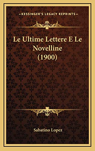 Le Ultime Lettere E Le Novelline (1900) (Italian Edition) (9781166832834) by Lopez, Sabatino