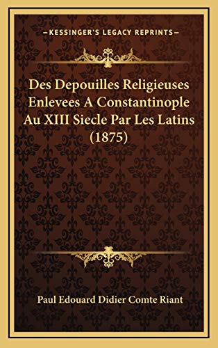 9781166834470: Des Depouilles Religieuses Enlevees A Constantinople Au XIII Siecle Par Les Latins (1875)