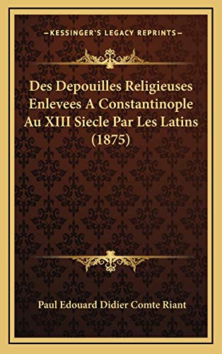 9781166834470: Des Depouilles Religieuses Enlevees A Constantinople Au XIII Siecle Par Les Latins (1875) (French Edition)