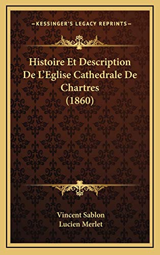 Histoire et Description de LEglise Cathedrale de Chartres by Vincent Sablon and Lucien Merlet 2010 Hardcover - Lucien Merlet