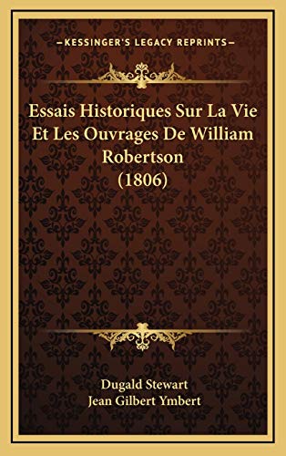 Essais Historiques Sur La Vie Et Les Ouvrages De William Robertson (1806) (French Edition) (9781166838003) by Stewart, Dugald