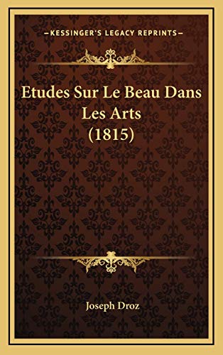 Etudes Sur Le Beau Dans Les Arts (1815) (French Edition) (9781166841263) by Droz, Joseph