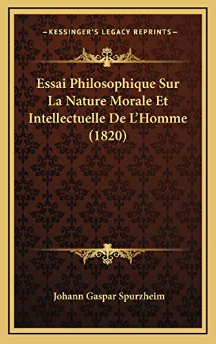 Essai Philosophique Sur La Nature Morale Et Intellectuelle De L'Homme (1820) (French Edition) (9781166842024) by Spurzheim, Johann Gaspar