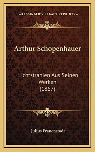 Arthur Schopenhauer: Lichtstrahlen Aus Seinen Werken (1867) (German Edition) (9781166843274) by Frauenstadt, Julius