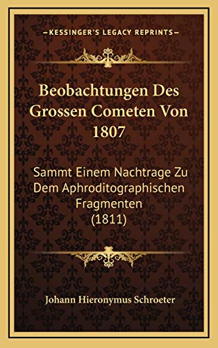 Beobachtungen Des Grossen Cometen Von 1807: Sammt Einem Nachtrage Zu Dem Aphroditographischen Fragmenten (1811) (Hardback) - Johann Hieronymus Schroeter