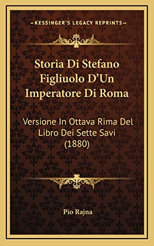 Storia Di Stefano Figliuolo D'Un Imperatore Di Roma: Versione In Ottava Rima Del Libro Dei Sette Savi (1880) (Italian Edition) (9781166847715) by Rajna, Pio