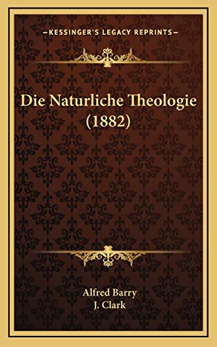 Die Naturliche Theologie (1882) (German Edition) (9781166850722) by Barry, Alfred; Clark, J.