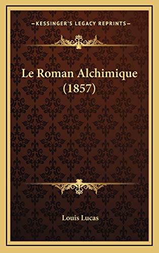 Le Roman Alchimique (1857) (French Edition) (9781166861384) by Lucas, Louis