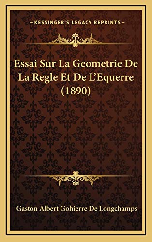9781166864460: Essai Sur La Geometrie De La Regle Et De L'Equerre (1890)