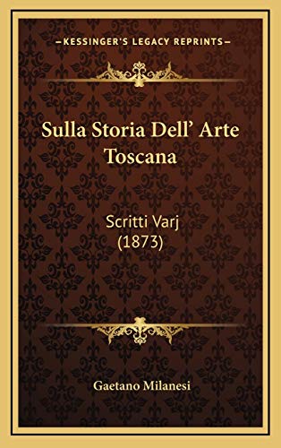 Sulla Storia Dell' Arte Toscana: Scritti Varj (1873) (Italian Edition) (9781166864651) by Milanesi, Gaetano