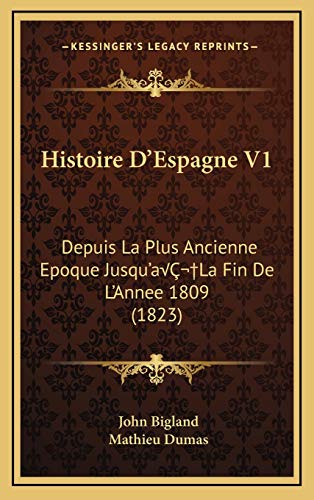 Histoire D'Espagne V1: Depuis La Plus Ancienne Epoque Jusqu'a La Fin De L'Annee 1809 (1823) (French Edition) (9781166871178) by Bigland, John; Dumas, Mathieu