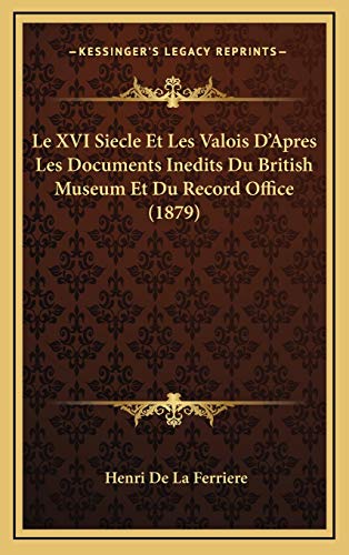 9781166871529: Le XVI Siecle Et Les Valois D'Apres Les Documents Inedits Du British Museum Et Du Record Office (1879)