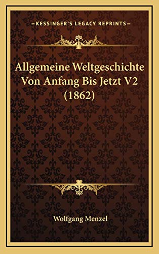 Allgemeine Weltgeschichte Von Anfang Bis Jetzt V2 (1862) (German Edition) (9781166872663) by Menzel, Wolfgang