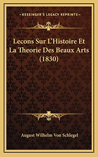 Lecons Sur L'Histoire Et La Theorie Des Beaux Arts (1830) (French Edition) (9781166875411) by Schlegel, August Wilhelm Von