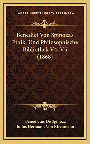 Benedict Von Spinoza's Ethik, Und Philosophische Bibliothek V4, V5 (1868) (German Edition) (9781166876692) by De Spinoza, Benedictus; Kirchmann, Julius Hermann Von