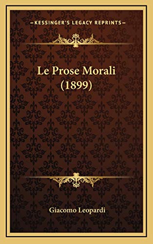 Le Prose Morali (1899) (Italian Edition) (9781166877088) by Leopardi, Giacomo