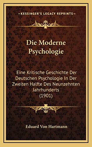 Die Moderne Psychologie: Eine Kritische Geschichte Der Deutschen Psychologie In Der Zweiten Halfte Des Neunzehnten Jahrhunderts (1901) (German Edition) (9781166879136) by Hartmann, Eduard Von