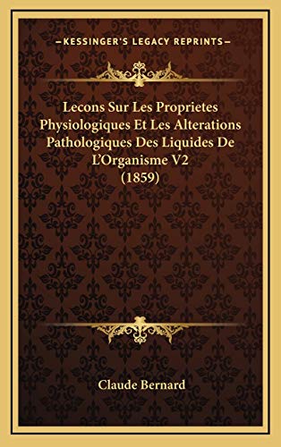 Lecons Sur Les Proprietes Physiologiques Et Les Alterations Pathologiques Des Liquides De L'Organisme V2 (1859) (French Edition) (9781166879334) by Bernard, Claude