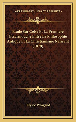 9781166879419: Etude Sur Celse Et La Premiere Escarmouche Entre La Philosophie Antique Et La Christianisme Naissant (1878)