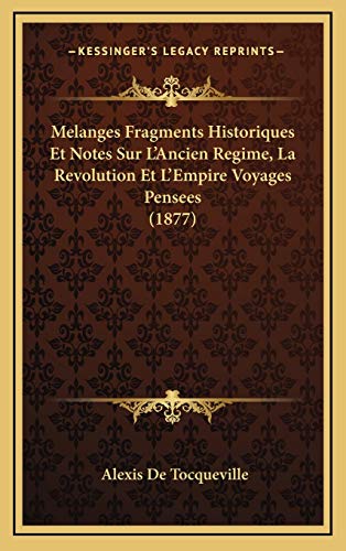 Melanges Fragments Historiques Et Notes Sur L'Ancien Regime, La Revolution Et L'Empire Voyages Pensees (1877) (French Edition) (9781166881214) by De Tocqueville, Alexis