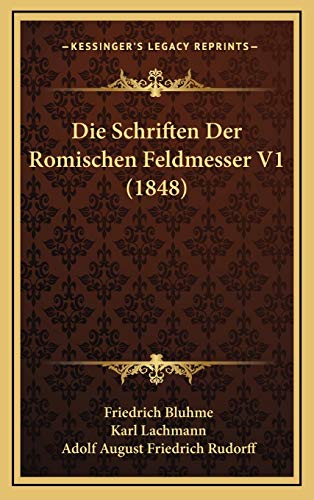 Die Schriften Der Romischen Feldmesser V1 (1848) (German Edition) (9781166882075) by Bluhme, Friedrich; Lachmann, Karl; Rudorff, Adolf August Friedrich