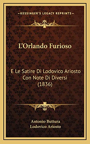 L'Orlando Furioso: E Le Satire Di Lodovico Ariosto Con Note Di Diversi (1836) (Italian Edition) (9781166882181) by Buttura, Antonio; Ariosto, Lodovico