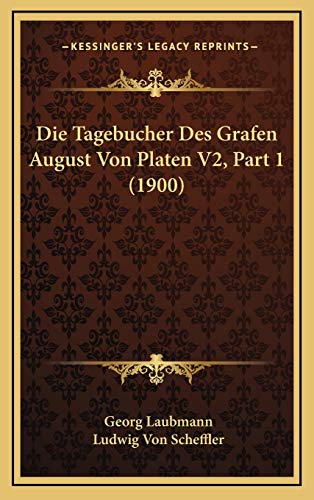 Die Tagebucher Des Grafen August Von Platen V2, Part 1 (1900) (German Edition) (9781166882303) by Laubmann, Georg; Scheffler, Ludwig Von