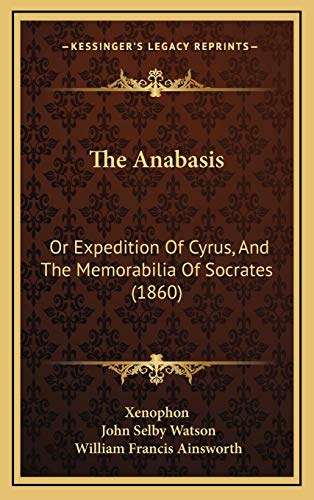 The Anabasis: Or Expedition Of Cyrus, And The Memorabilia Of Socrates (1860) (9781166885953) by Xenophon